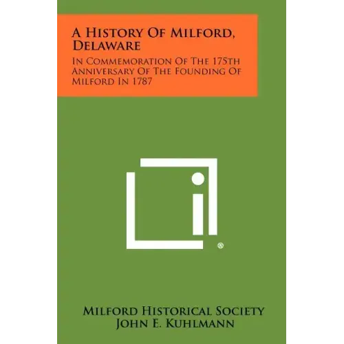 A History Of Milford, Delaware: In Commemoration Of The 175th Anniversary Of The Founding Of Milford In 1787