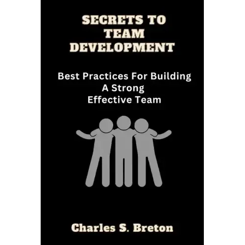 Secrets To Team Development: Best Practices For Building A Strong Effective Team