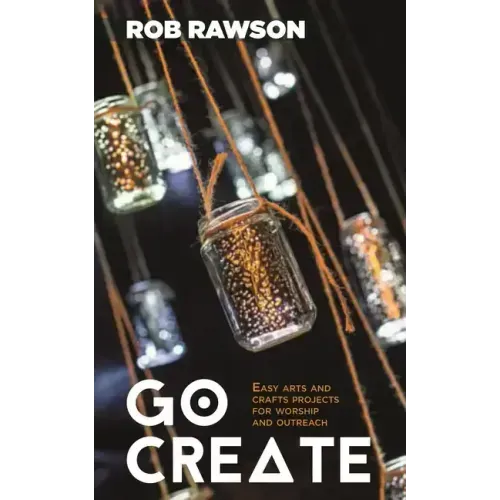 Go Create: Easy Arts and Crafts Projects for Worship and Outreach