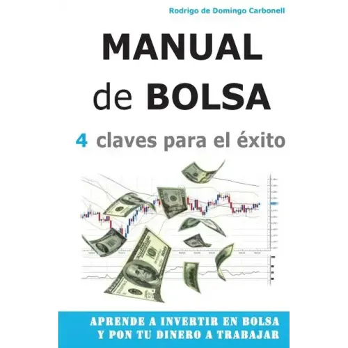 Manual de Bolsa - 4 claves para el exito: Aprende a invertir en Bolsa y pon tu dinero a trabajar