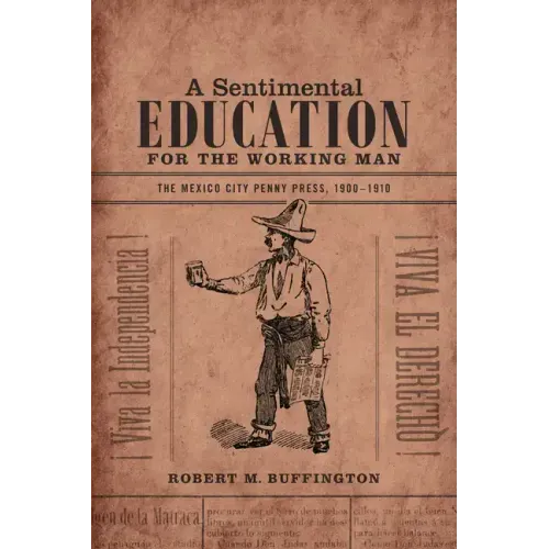 A Sentimental Education for the Working Man: The Mexico City Penny Press, 1900-1910