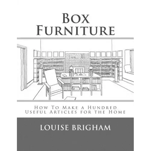 Box Furniture: How To Make a Hundred Useful Articles for the Home