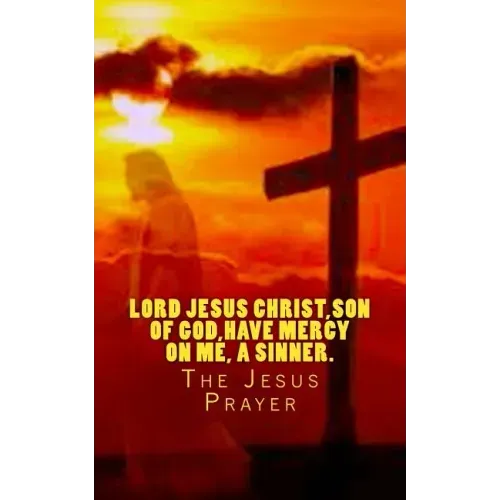Lord Jesus Christ, Son of God, have mercy on me, a sinner.: The Jesus Prayer