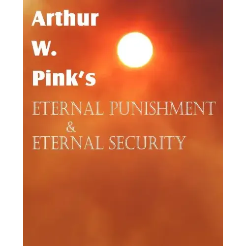 Arthur W. Pink's Eternal Punishment & Eternal Security