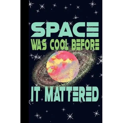 Space Was Cool Before it Mattered: Outer Space Theme 6x9 120 Page College Ruled Composition Notebook