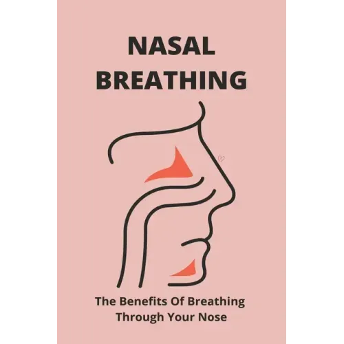 Nasal Breathing: The Benefits Of Breathing Through Your Nose: Nasal Breathing