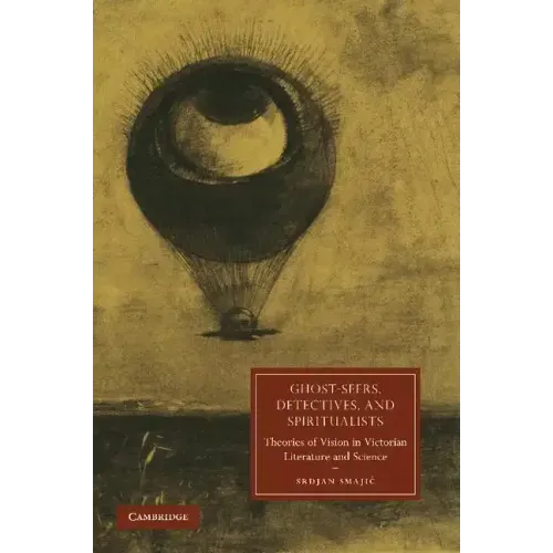 Ghost-Seers, Detectives, and Spiritualists: Theories of Vision in Victorian Literature and Science
