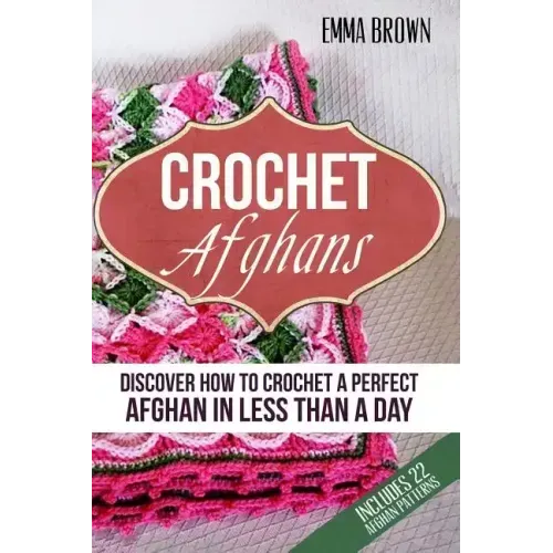 Crochet Afghans: Discover How to Crochet a Perfect Afghan in Less Than a Day