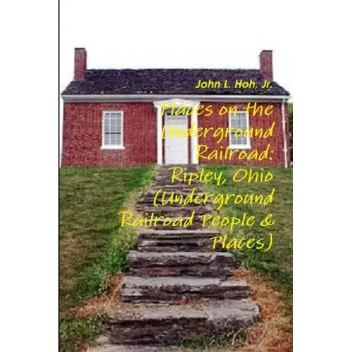 Places on the Underground Railroad: Ripley, Ohio (Underground Railroad People & Places)