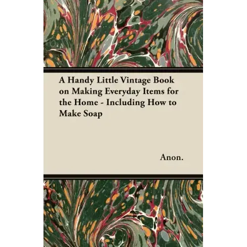 A Handy Little Vintage Book on Making Everyday Items for the Home - Including How to Make Soap