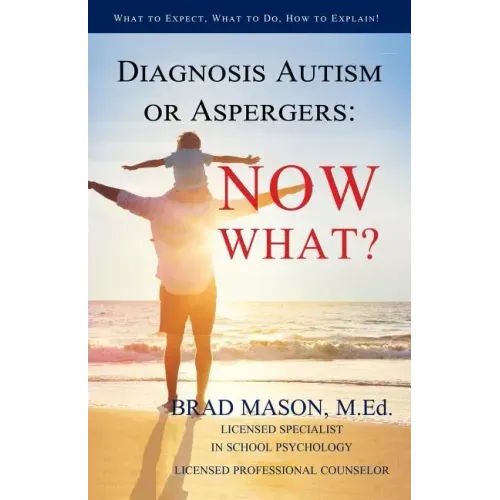 Diagnosis Autism or Aspergers: Now What?: What to Expect, What to Do, How to Explain!