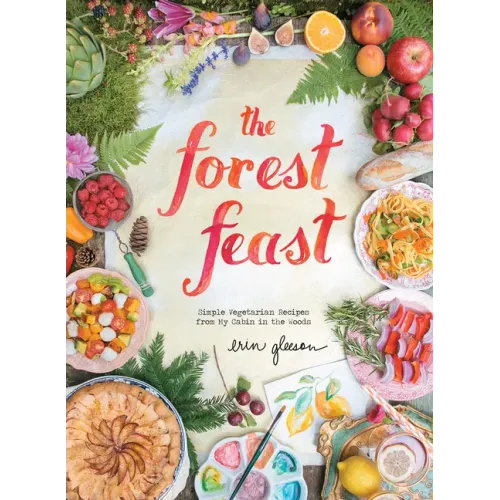 The Forest Feast: Simple Vegetarian Recipes from My Cabin in the Woods