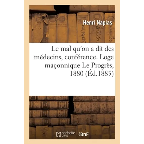 Le mal qu'on a dit des médecins, conférence. Loge maçonnique Le Progrès, 1880