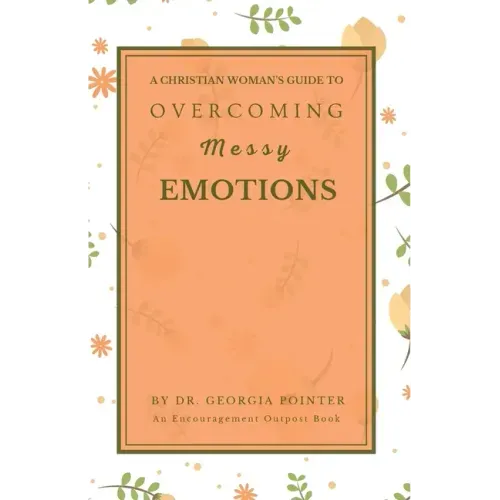 A Christian Woman's Guide to Overcoming Messy Emotions