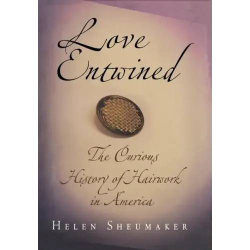 Love Entwined: The Curious History of Hairwork in America