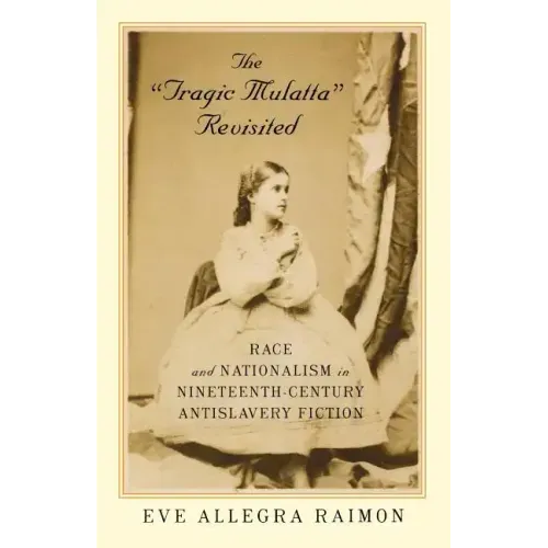 The 'Tragic Mulatta' Revisited: Race and Nationalism in Nineteenth-Century Antislavery Fiction