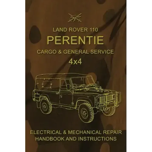 Land Rover 110 Perentie Cargo & General Service 4x4: Electrical & Mechanical Repair Handbook and Instructions