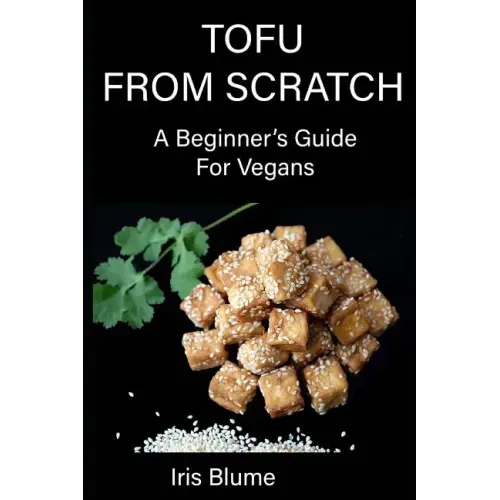 Tofu From Scratch: A Beginner's Guide For Vegans