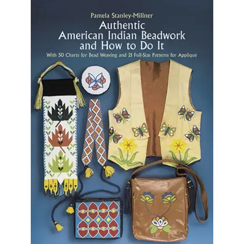 Authentic American Indian Beadwork and How to Do It: With 50 Charts for Bead Weaving and 21 Full-Size Patterns for Applique