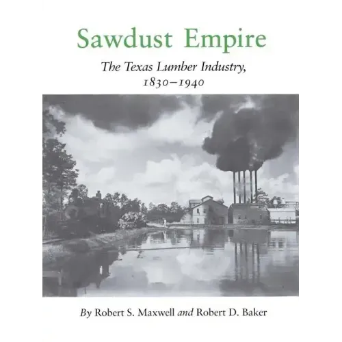 Sawdust Empire: The Texas Lumber Industry, 1830-1940