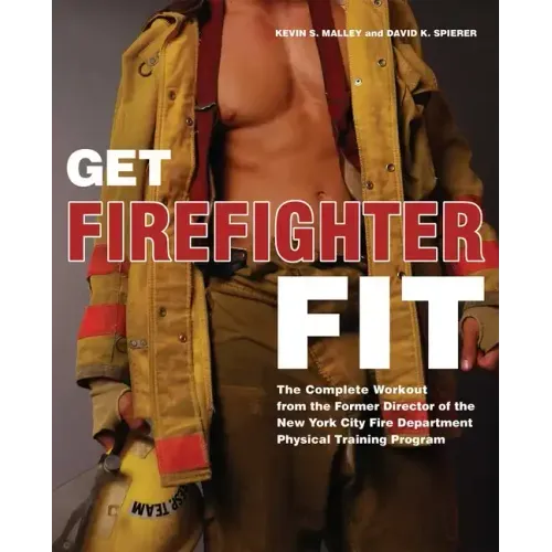 Get Firefighter Fit: The Complete Workout from the Former Director of the New York City Fire Department Physical Training