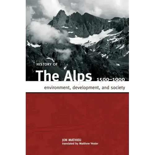 History of the Alps, 1500 - 1900: Environment, Development, and Society