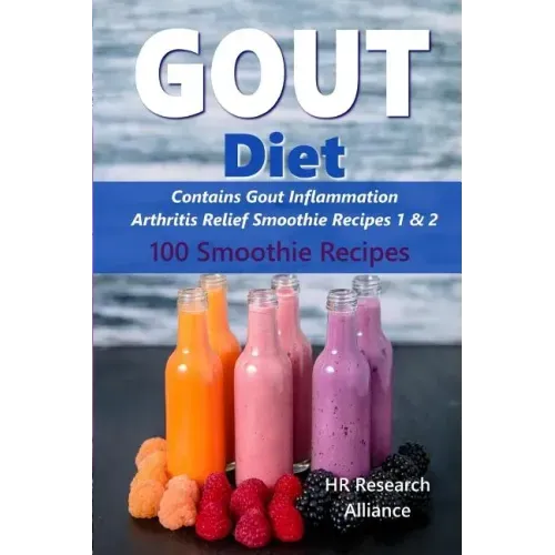 Gout Diet - Contains Gout Inflammation Arthritis Relief Smoothie Recipes 1 & 2: 100 Smoothie Recipes