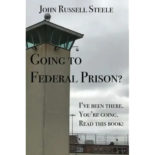 Going To Federal Prison?: I've Been There. You're Going. Read This Book!