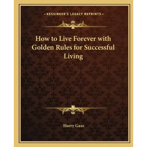 How to Live Forever with Golden Rules for Successful Living