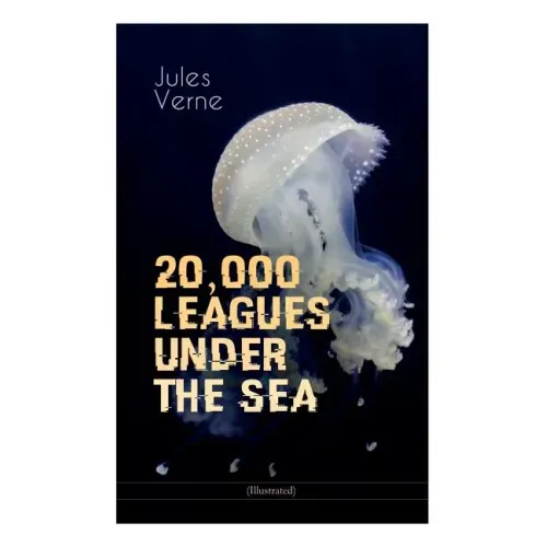 20,000 LEAGUES UNDER THE SEA (Illustrated): A Thrilling Saga of Wondrous Adventure, Mystery and Suspense in the wild depths of the Pacific Ocean