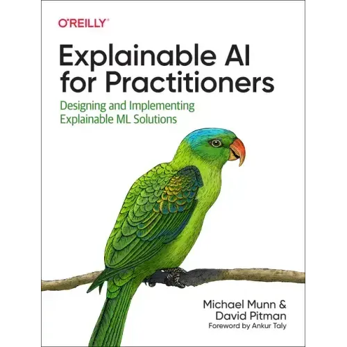 Explainable AI for Practitioners: Designing and Implementing Explainable ML Solutions