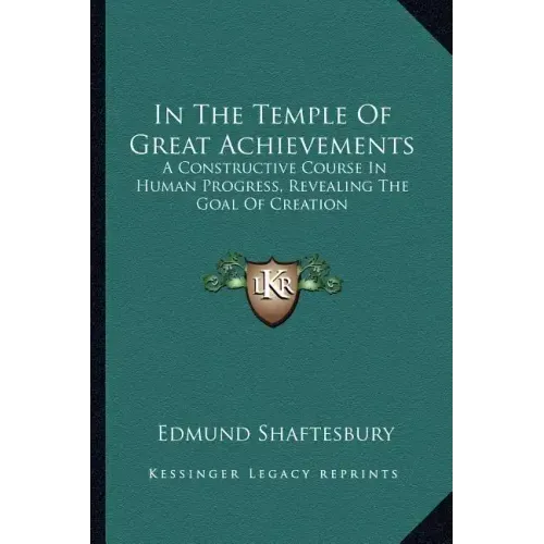 In the Temple of Great Achievements: A Constructive Course in Human Progress, Revealing the Goal of Creation