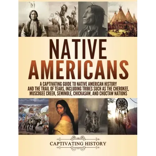 Native Americans: A Captivating Guide to Native American History and the Trail of Tears, Including Tribes Such as the Cherokee, Muscogee