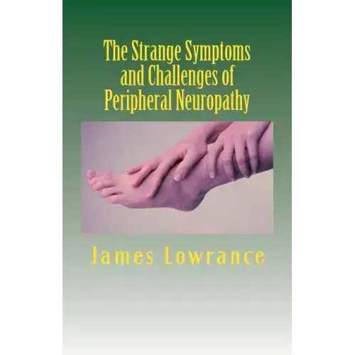 The Strange Symptoms and Challenges of Peripheral Neuropathy: Unusual Manifestations of Malfunctioning Nerves as Related by a PN Patient
