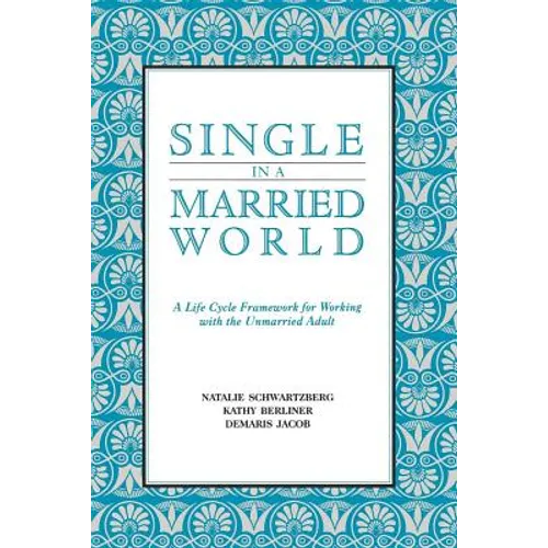 Single in a Married World: A Life Cycle Framework for Working with the Unmarried Adult