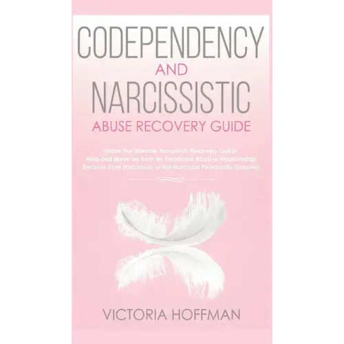 Codependency and Narcissistic Abuse Recovery Guide: Cure Your Codependent & Narcissist Personality Disorder and Relationships! Follow The Ultimate Use