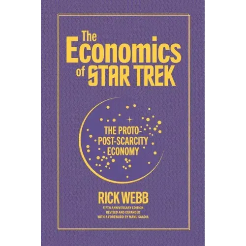 The Economics of Star Trek: The Proto-Post-Scarcity Economy: Fifth Anniversary Edition Revised and Expanded with a Foreword by Manu Saadia