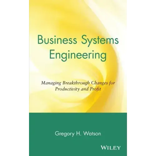 Business Systems Engineering: Managing Breakthrough Changes for Productivity and Profit