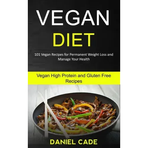 Vegan Diet: 101 Vegan Recipes for Permanent Weight Loss and Manage Your Health (Vegan High Protein and Gluten Free Recipes)