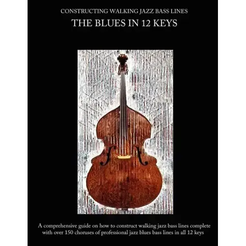 Constructing Walking Jazz Bass Lines Book I Walking Bass Lines: The Blues in 12 Keys