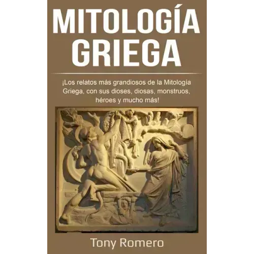 Mitología Griega: ¡Los relatos más grandiosos de la Mitología Griega, con sus dioses, diosas, monstruos, héroes y mucho más!