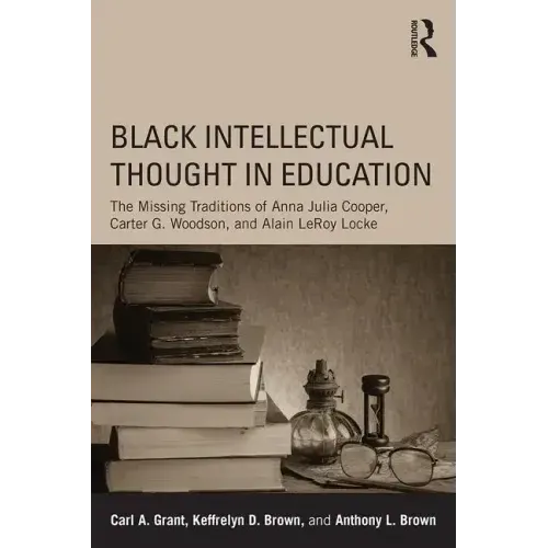 Black Intellectual Thought in Education: The Missing Traditions of Anna Julia Cooper, Carter G. Woodson, and Alain Leroy Locke