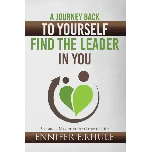 A Journey Back to Yourself, Find the Leader in You: Become a Master in the Game of Life