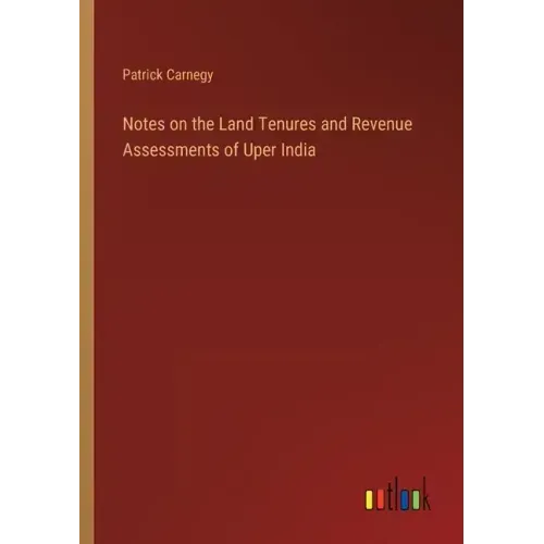 Notes on the Land Tenures and Revenue Assessments of Uper India