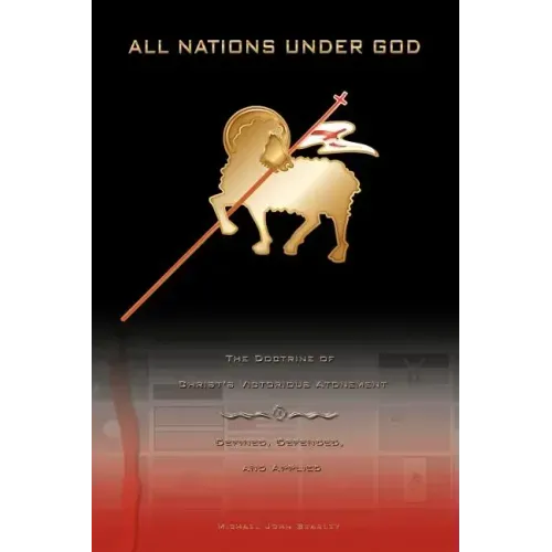 All Nations Under God: The Doctrine of Christ's Victorious Atonement - Defined, Defended, and Applied