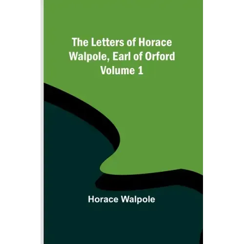 The Letters of Horace Walpole, Earl of Orford - Volume 1