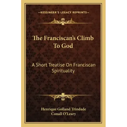 The Franciscan's Climb to God: A Short Treatise on Franciscan Spirituality