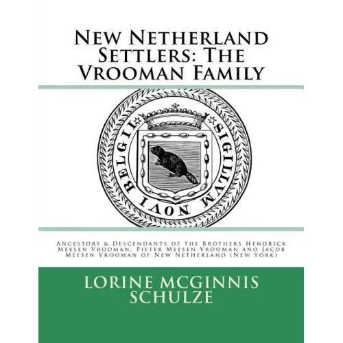 New Netherland Settlers: The Vrooman Family: Ancestors & Descendants of the Brothers Hendrick Meesen Vrooman, Pieter Meesen Vrooman and Jacob M