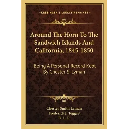 Around the Horn to the Sandwich Islands and California, 1845-1850: Being a Personal Record Kept by Chester S. Lyman
