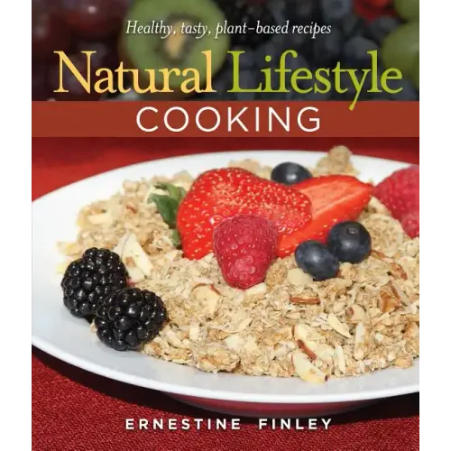 Natural Lifestyle Cooking: Healthy, Tasty Plant-Based Recipes